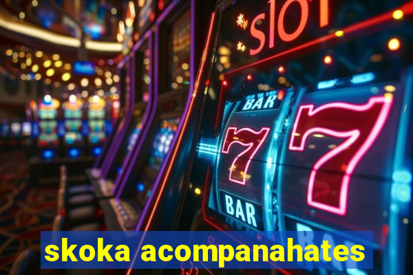 skoka acompanahates